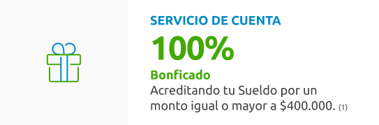 Beneficio: Servicios de cuenta 100% bonificado, acreditando tu Sueldo por un monto igual o mayor a $400.000